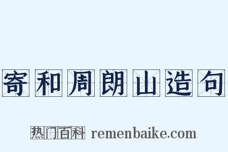 寄和周朗山造句是什么意思的图片
